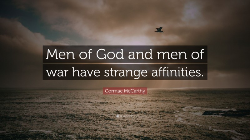 Cormac McCarthy Quote: “Men of God and men of war have strange affinities.”