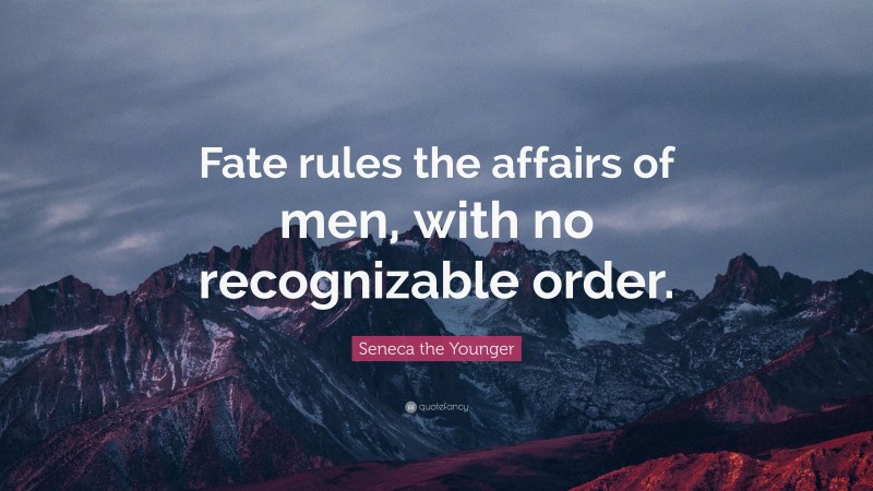 Seneca the Younger Quote: “Fate rules the affairs of men, with no recognizable order.”
