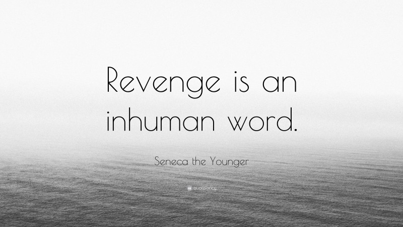 Seneca the Younger Quote: “Revenge is an inhuman word.”