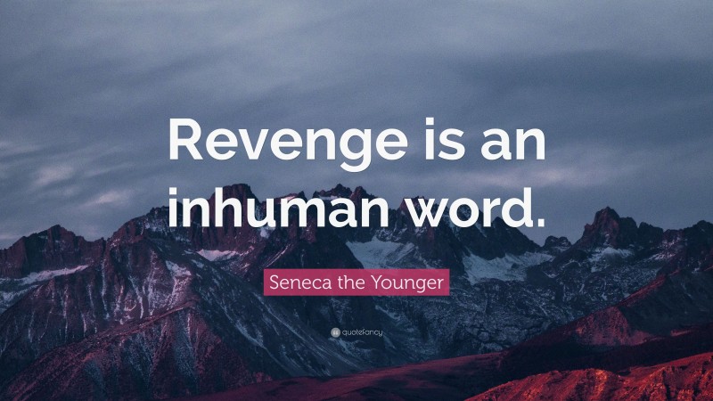 Seneca the Younger Quote: “Revenge is an inhuman word.”