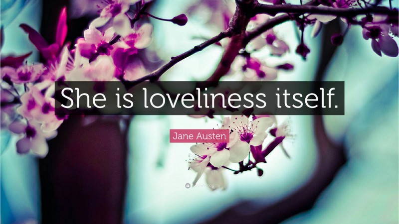 Jane Austen Quote: “She is loveliness itself.”