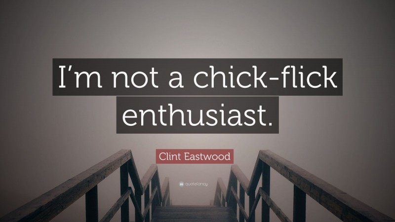 Clint Eastwood Quote: “I’m not a chick-flick enthusiast.”