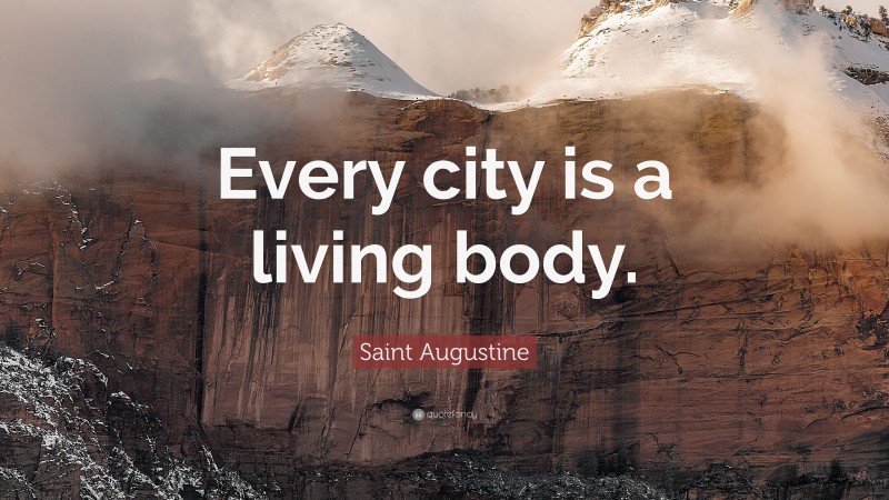 Saint Augustine Quote: “Every city is a living body.”
