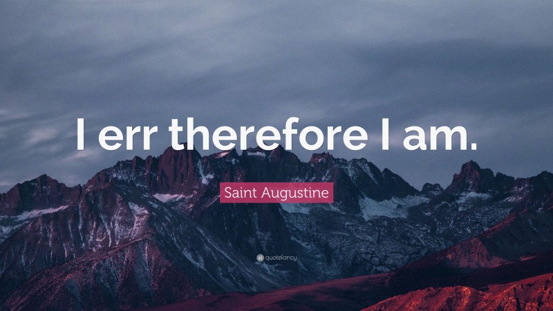 Saint Augustine Quote: “I err therefore I am.”