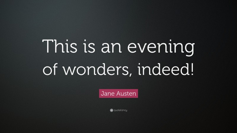 Jane Austen Quote: “This is an evening of wonders, indeed!”