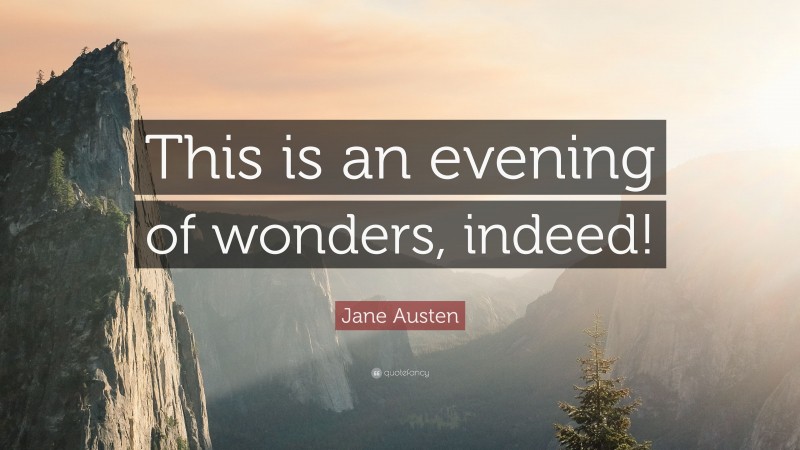 Jane Austen Quote: “This is an evening of wonders, indeed!”