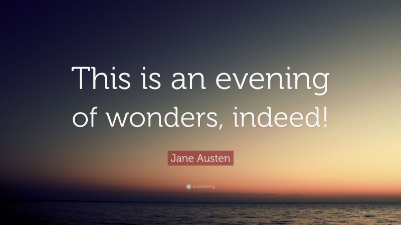 Jane Austen Quote: “This is an evening of wonders, indeed!”