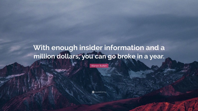 Warren Buffett Quote: “With enough insider information and a million dollars, you can go broke in a year.”