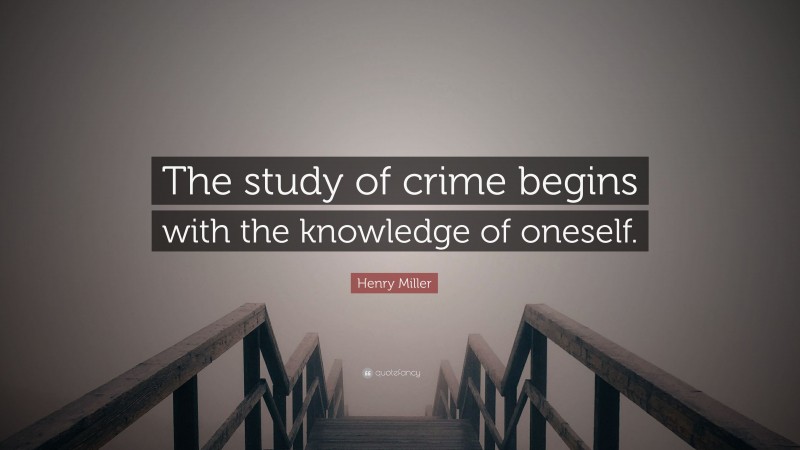 Henry Miller Quote: “The study of crime begins with the knowledge of oneself.”