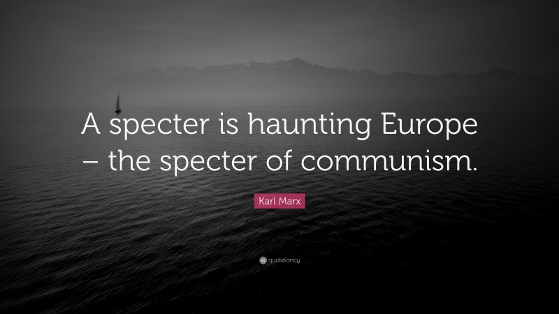 Karl Marx Quote: “A specter is haunting Europe – the specter of communism.”