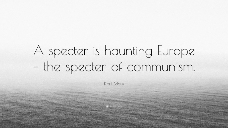 Karl Marx Quote: “A specter is haunting Europe – the specter of communism.”