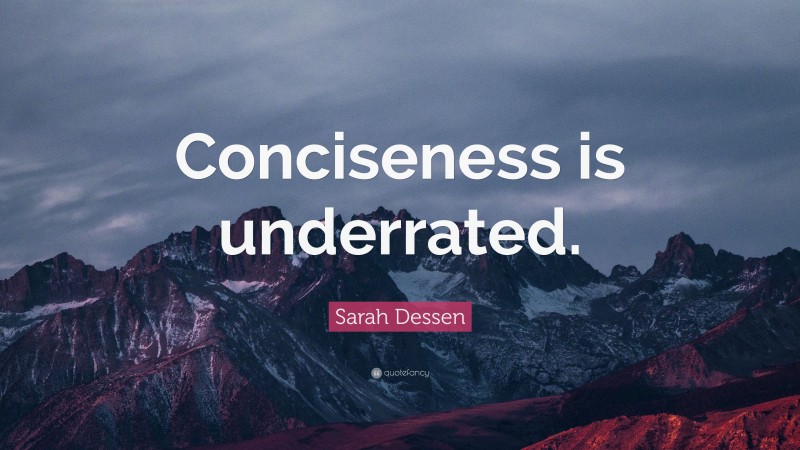 Sarah Dessen Quote: “Conciseness is underrated.”
