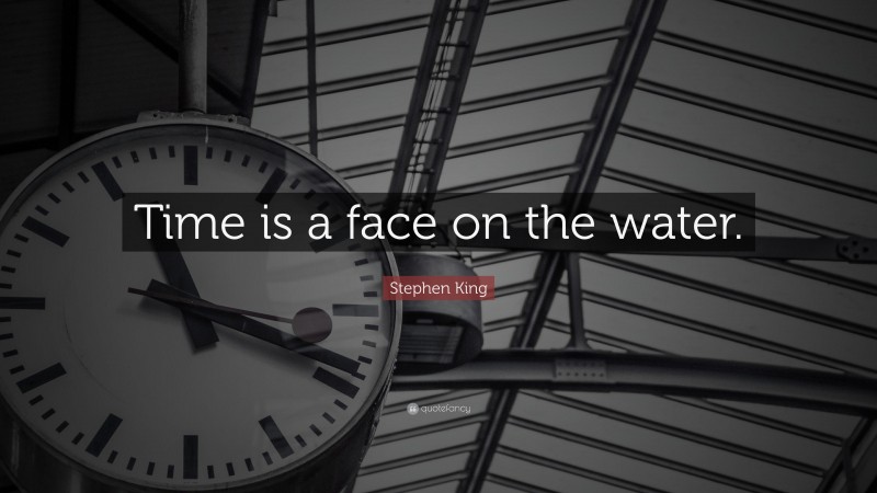 Stephen King Quote: “Time is a face on the water.”