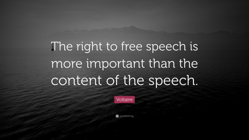 Voltaire Quote: “The right to free speech is more important than the content of the speech.”