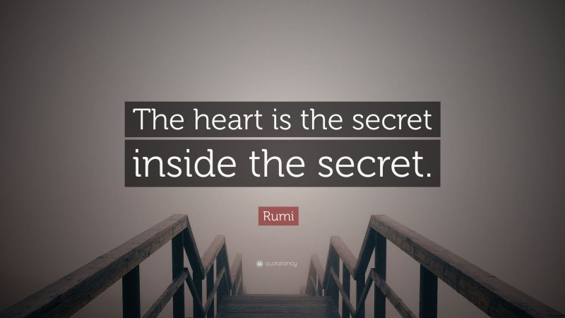 Rumi Quote: “The heart is the secret inside the secret.”