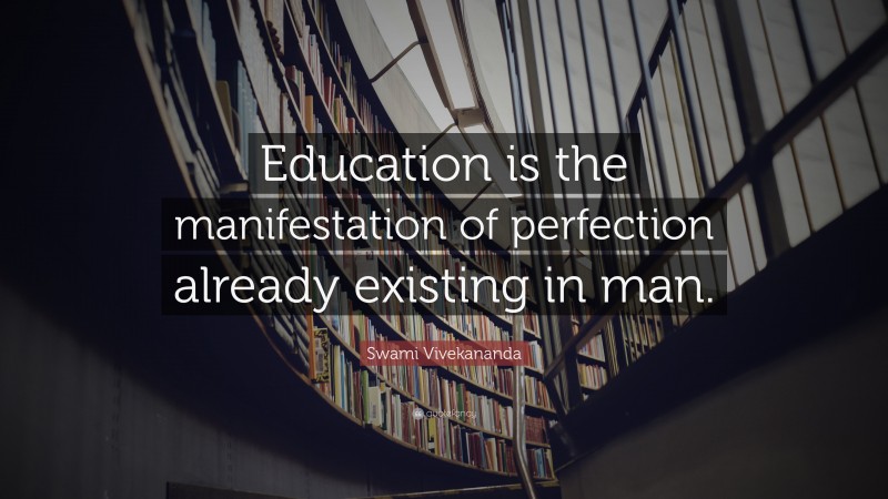Swami Vivekananda Quote: “Education is the manifestation of perfection already existing in man.”