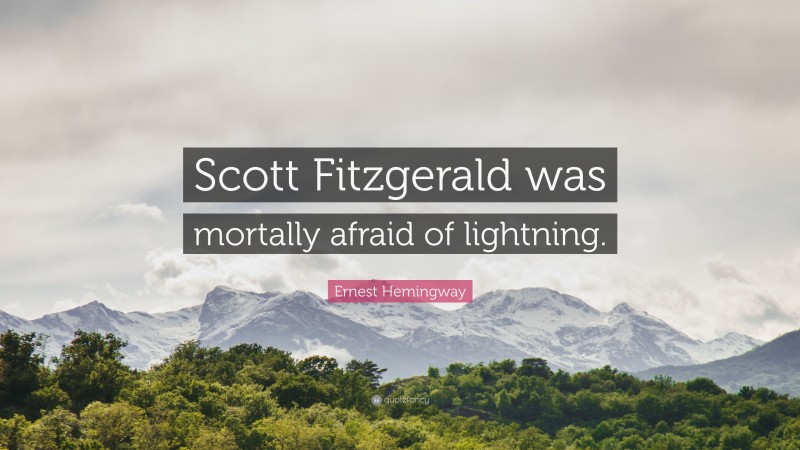 Ernest Hemingway Quote: “Scott Fitzgerald was mortally afraid of lightning.”