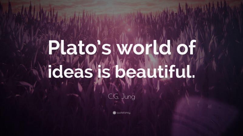 C.G. Jung Quote: “Plato’s world of ideas is beautiful.”