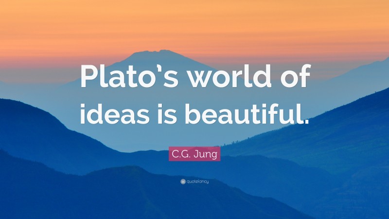 C.G. Jung Quote: “Plato’s world of ideas is beautiful.”