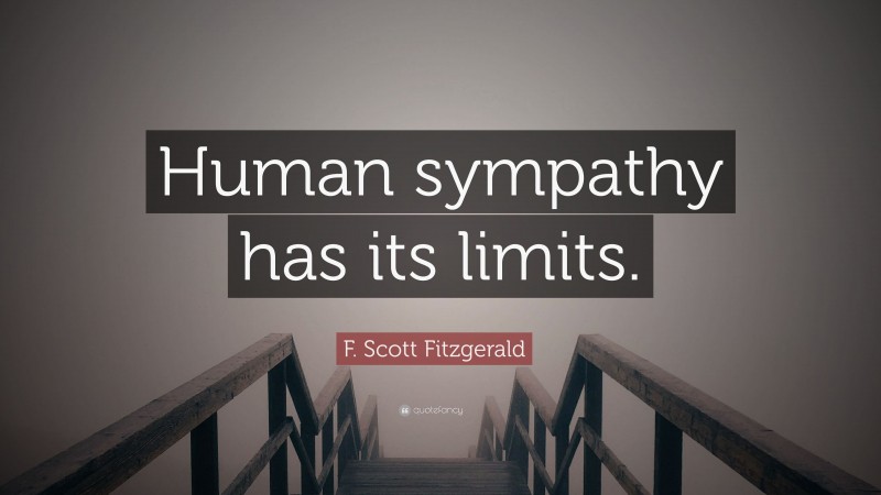 F. Scott Fitzgerald Quote: “Human sympathy has its limits.”