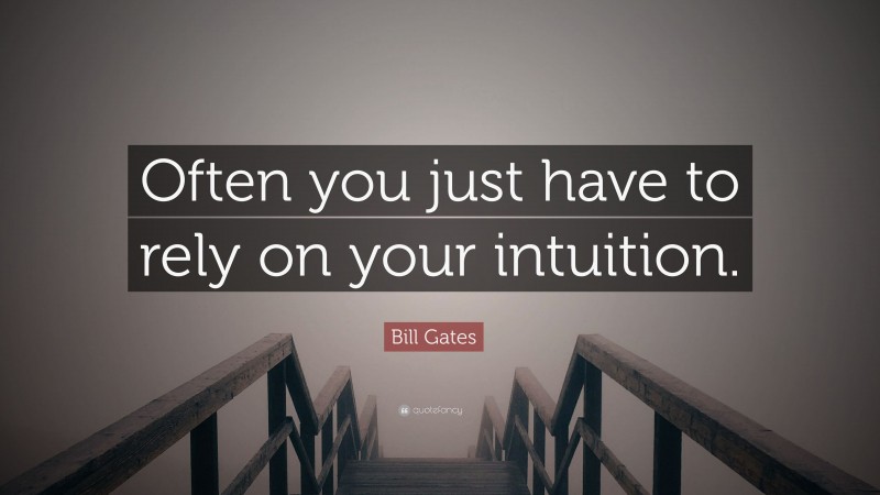 Bill Gates Quote: “Often you just have to rely on your intuition.”
