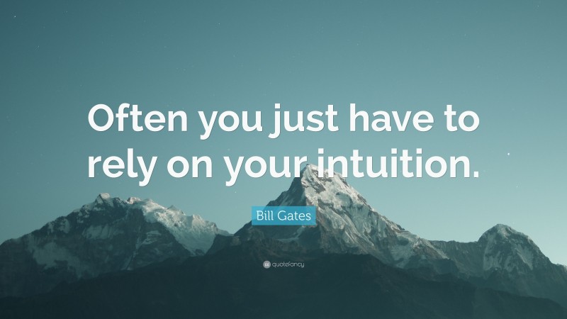 Bill Gates Quote: “Often you just have to rely on your intuition.”