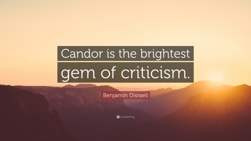 Benjamin Disraeli Quote: “Candor is the brightest gem of criticism.”