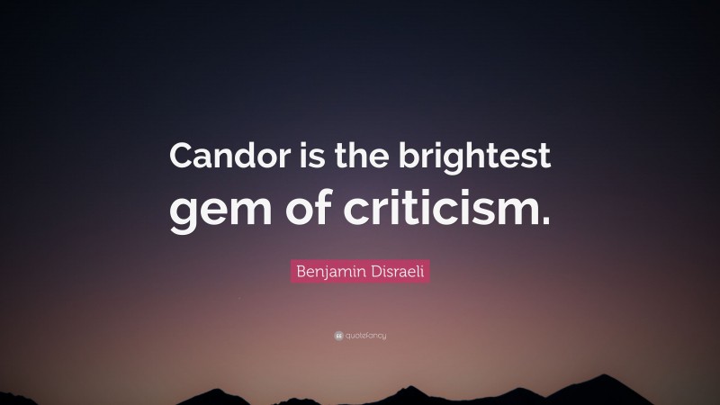 Benjamin Disraeli Quote: “Candor is the brightest gem of criticism.”