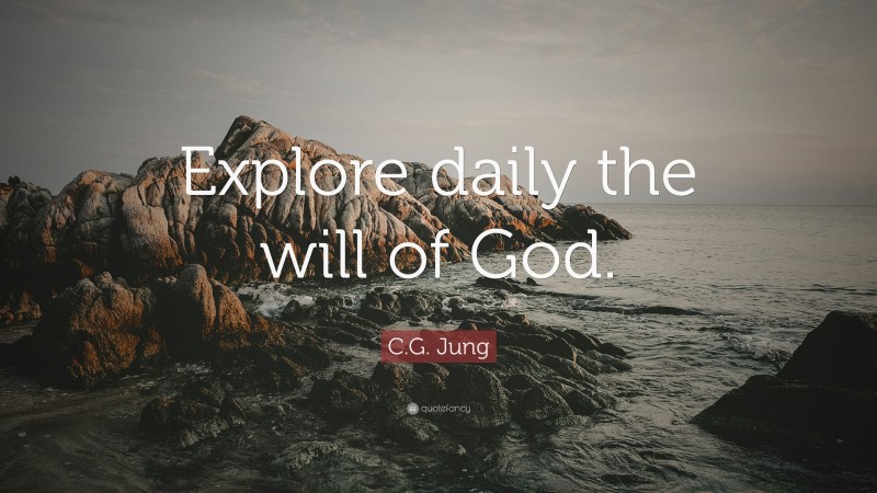 C.G. Jung Quote: “Explore daily the will of God.”