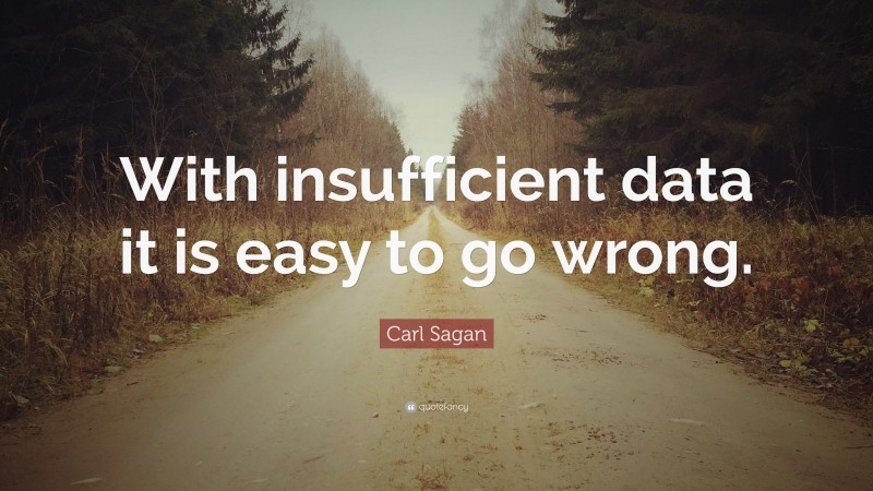 Carl Sagan Quote: “With insufficient data it is easy to go wrong.”