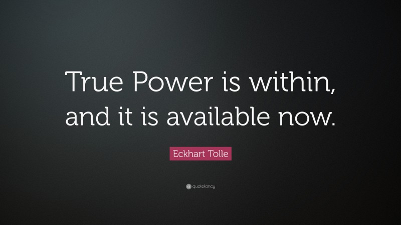 Eckhart Tolle Quote: “True Power is within, and it is available now.”