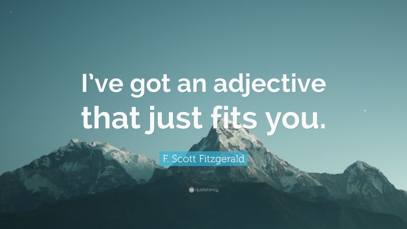 F. Scott Fitzgerald Quote: “I’ve got an adjective that just fits you.”