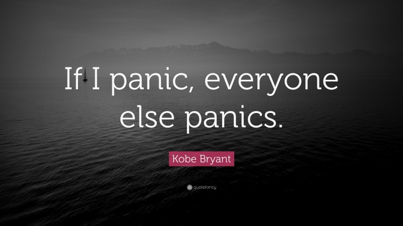 Kobe Bryant Quote: “If I panic, everyone else panics.”