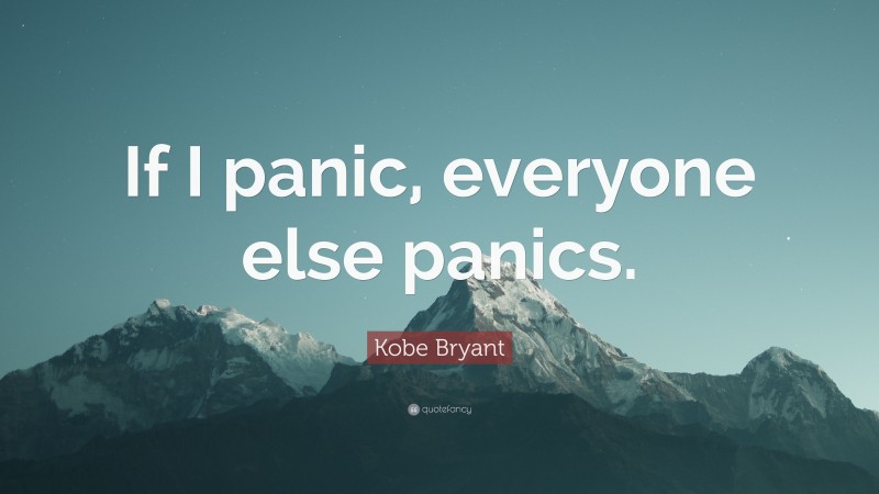 Kobe Bryant Quote: “If I panic, everyone else panics.”