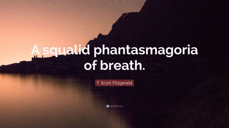 F. Scott Fitzgerald Quote: “A squalid phantasmagoria of breath.”
