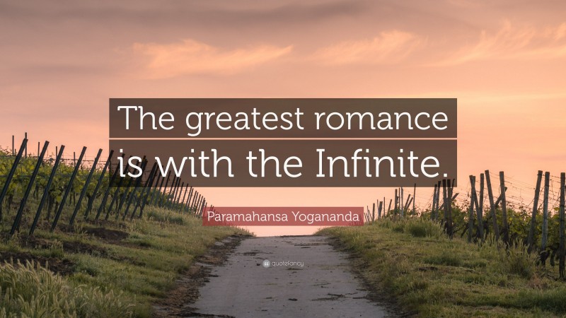 Paramahansa Yogananda Quote: “The greatest romance is with the Infinite.”