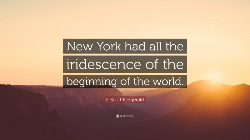 F. Scott Fitzgerald Quote: “New York had all the iridescence of the beginning of the world.”