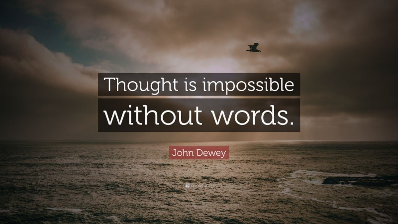 John Dewey Quote: “Thought is impossible without words.”