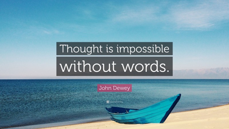 John Dewey Quote: “Thought is impossible without words.”