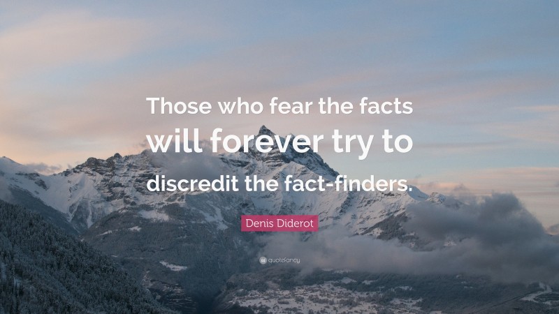 Denis Diderot Quote: “Those who fear the facts will forever try to discredit the fact-finders.”