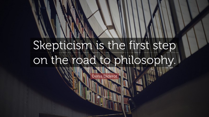 Denis Diderot Quote: “Skepticism is the first step on the road to philosophy.”