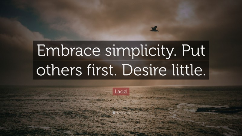 Laozi Quote: “Embrace simplicity. Put others first. Desire little.”