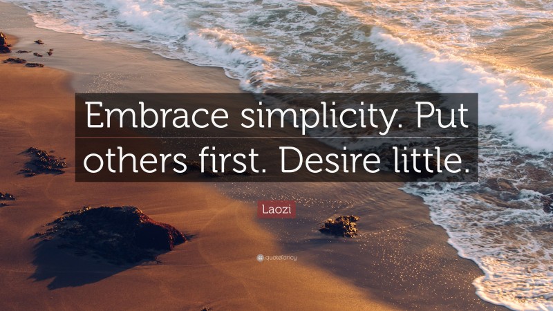 Laozi Quote: “Embrace simplicity. Put others first. Desire little.”