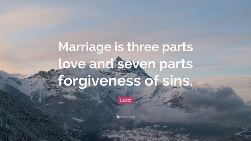 Laozi Quote: “Marriage is three parts love and seven parts forgiveness of sins.”