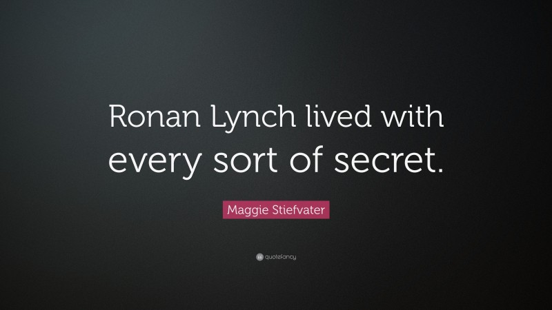 Maggie Stiefvater Quote: “Ronan Lynch lived with every sort of secret.”