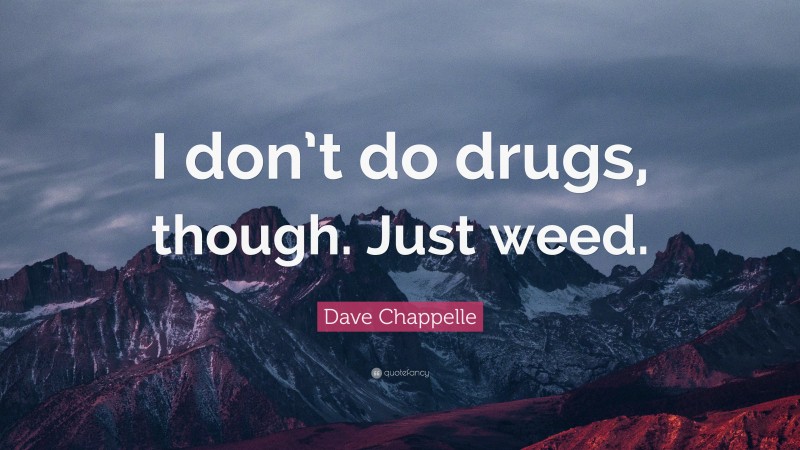 Dave Chappelle Quote: “I don’t do drugs, though. Just weed.”