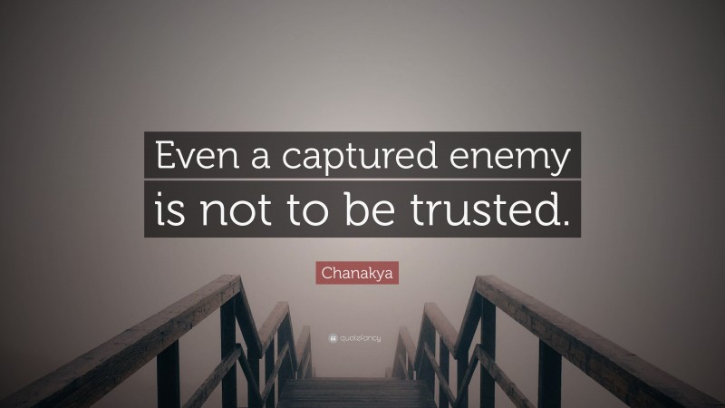 Chanakya Quote: “Even a captured enemy is not to be trusted.”