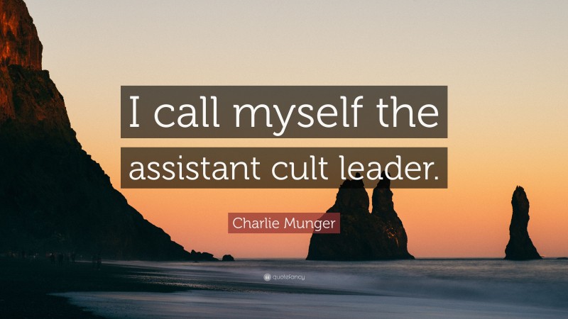 Charlie Munger Quote: “I call myself the assistant cult leader.”