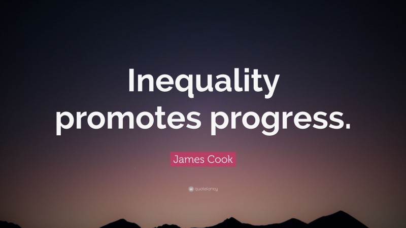 James Cook Quote: “Inequality promotes progress.”