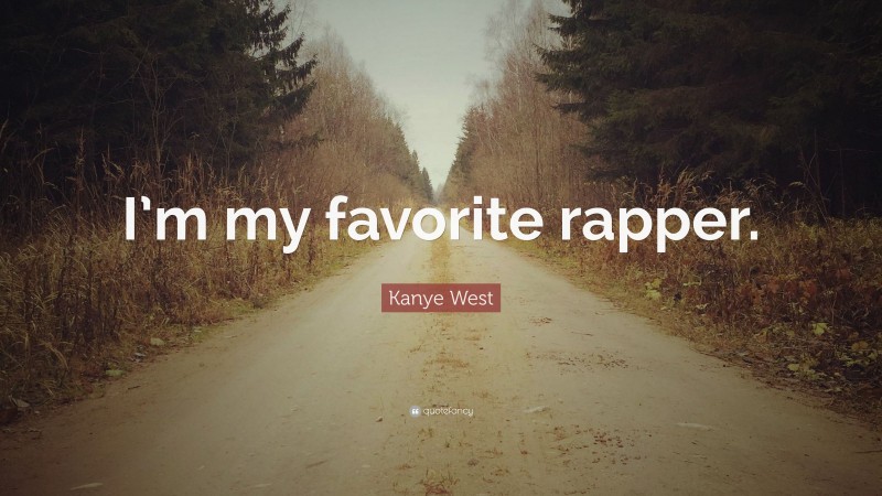 Kanye West Quote: “I’m my favorite rapper.”